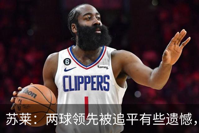 苏莱：两球领先被追平有些遗憾，但毕竟国米是意甲联赛最强的球队