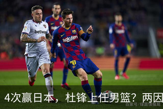 4次赢日本，杜锋上任男篮？两因素关键，曾主动请缨，曾大胜33分